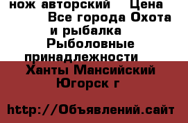 нож авторский  › Цена ­ 3 000 - Все города Охота и рыбалка » Рыболовные принадлежности   . Ханты-Мансийский,Югорск г.